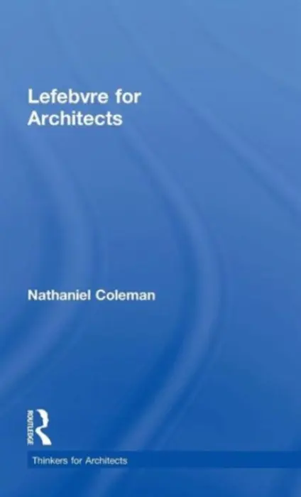 Lefebvre for Architects - Coleman, Nathaniel (University of Newcastle, UK)