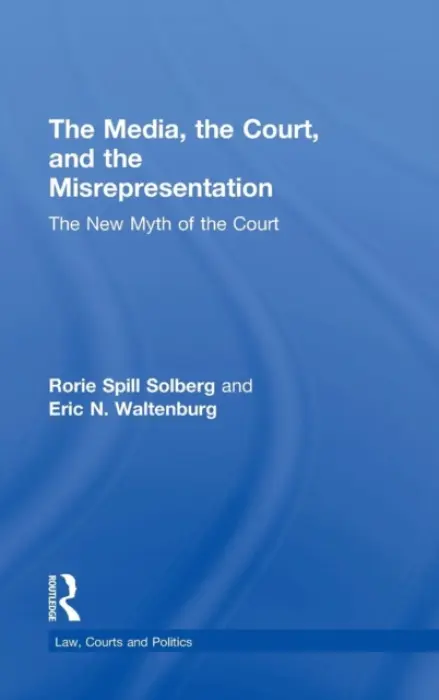Media, the Court, and the Misrepresentation - Solberg, Rorie Spill (Oregon State University, USA) a Waltenburg, Eric N. (Purdue University, USA)