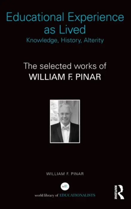 Educational Experience as Lived: Knowledge, History, Alterity - Pinar, William F. (University of British Columbia, Canada)