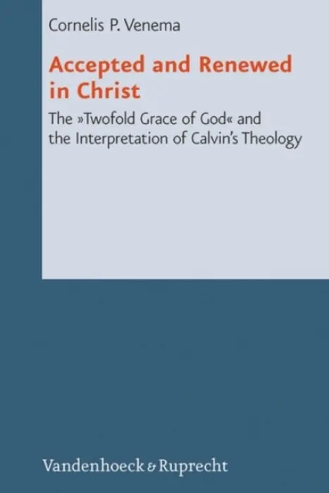Accepted and Renewed in Christ - Venema, Cornelis P.
