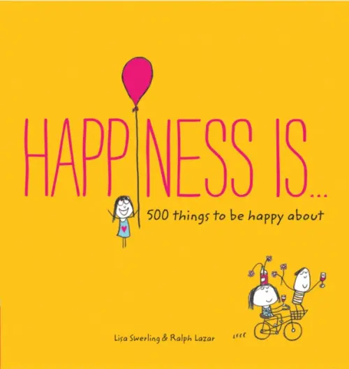 Happiness Is... (500 things to be happy about) - Lazar Ralph, Swerling Lisa