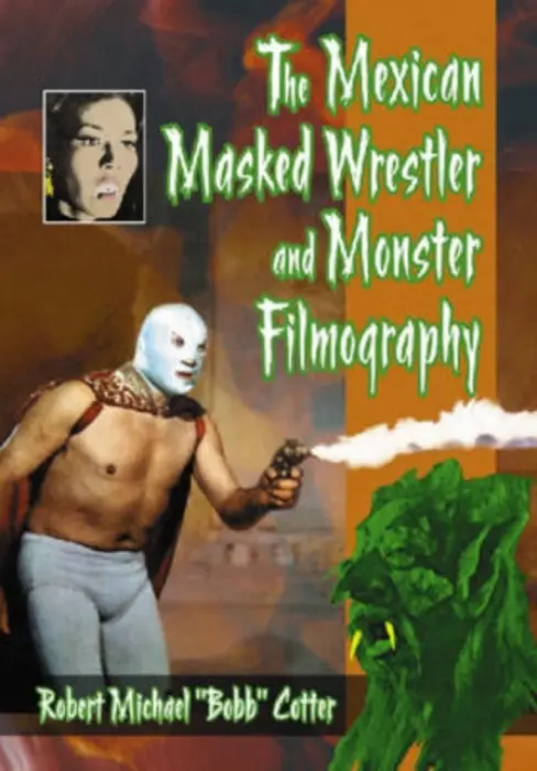 Mexican Masked Wrestler and Monster Filmography - Cotter, Robert Michael “Bobb”