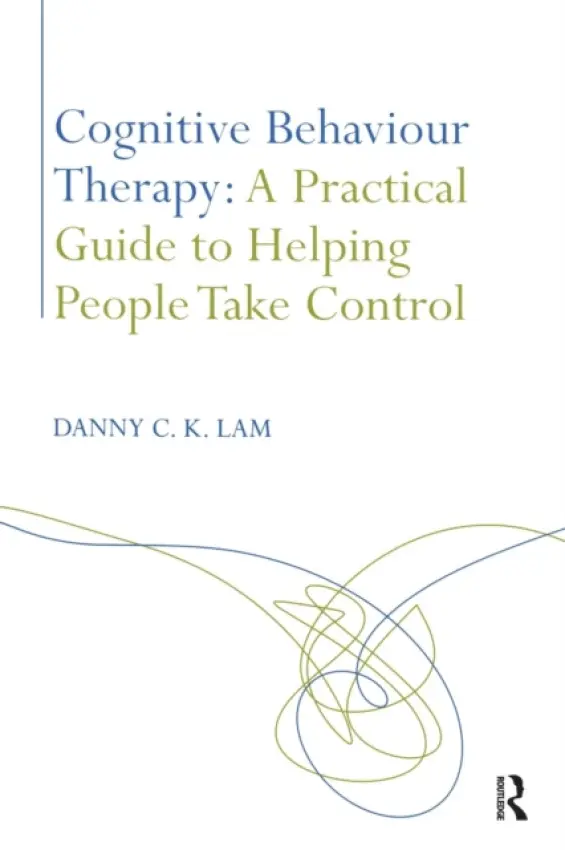 Cognitive Behaviour Therapy: A Practical Guide to Helping People Take Control - Lam, Danny C. K. (Kingston University and St George's Medical School, UK)
