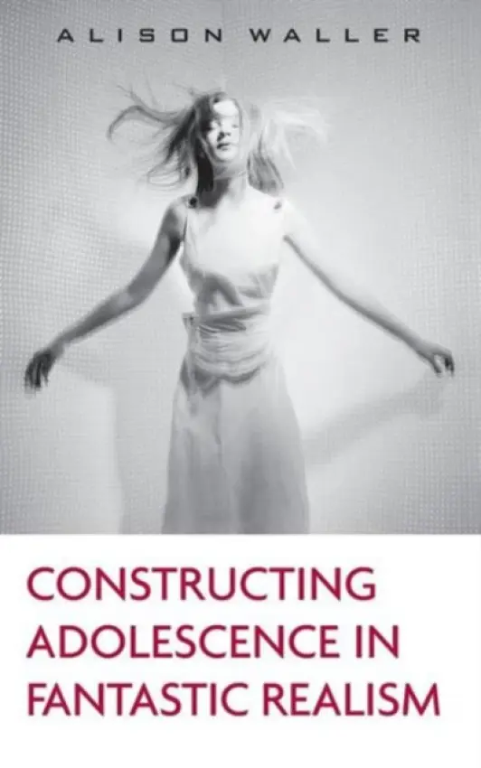 Constructing Adolescence in Fantastic Realism - Waller, Alison (Bath Spa University, UK)