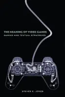 Meaning of Video Games - Jones, Steven E. (Loyola University Chicago, USA)