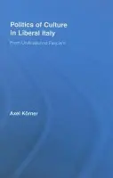 Politics of Culture in Liberal Italy - Korner, Axel (University College, London, UK)
