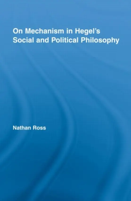 On Mechanism in Hegel's Social and Political Philosophy - Ross, Nathan (DePaul University, USA)