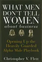 What Men Don't Tell Women About Business - Flett, Christopher V.