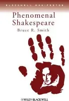 Phenomenal Shakespeare - Smith, Bruce R. (University of Southern California, Los Angeles, USA)