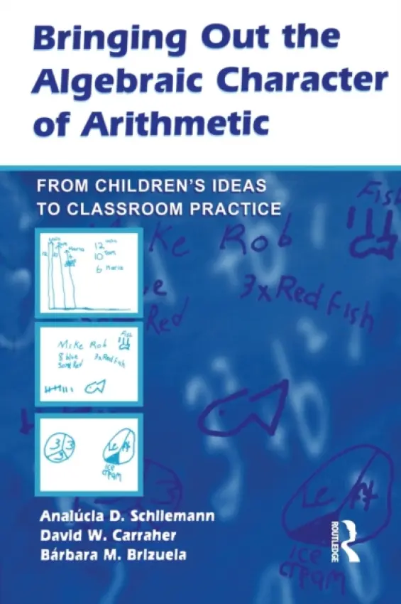 Bringing Out the Algebraic Character of Arithmetic - Schliemann, Analucia D. a Carraher, David W. a Brizuela, Barbara M.