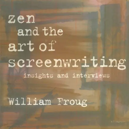 Zen & the Art of Screenwriting - Froug, William