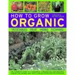 How to Grow Organic Vegetables, Fruit, Herbs and Flowers - Lavelle, Christine