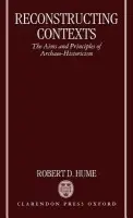 Reconstructing Contexts - Hume, Robert (Evan Pugh Professor of English Literature, Evan Pugh Professor of English Literature, Pennsylvania State University)