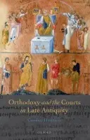 Orthodoxy and the Courts in Late Antiquity - Humfress, Caroline (Lecturer in Late Antiquity and Early Medieval History, Birkbeck College, University of London)