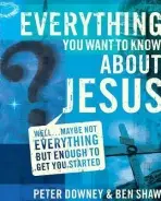 Everything You Want to Know about Jesus - Downey, Peter Douglas a Shaw, Ben James