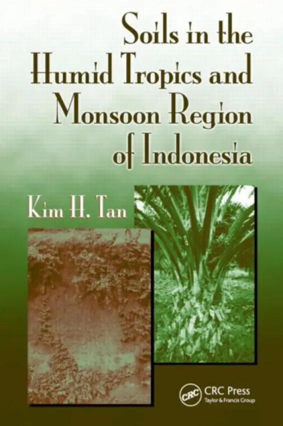Soils in the Humid Tropics and Monsoon Region of Indonesia - Tan, Kim H. (Professor Emeritus, University of Georgia, Athens, USA)