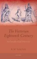 Victorian Eighteenth Century - Young, B.W. (University Lecturer and Student and Tutor in History, Christ Church College, Oxford)