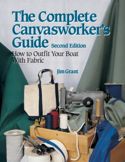 Complete Canvasworker's Guide: How to Outfit Your Boat Using Natural or Synthetic Cloth - Grant, Jim