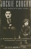 Jackie Coogan: The World's Boy King - Cary, Diana Serra
