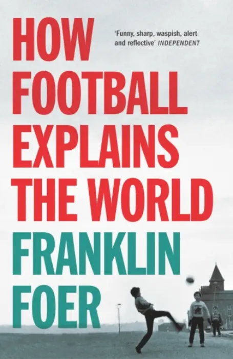 How Football Explains The World - Foer, Franklin