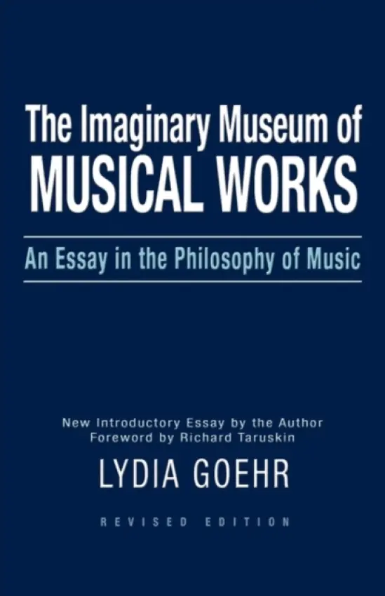 Imaginary Museum of Musical Works - Goehr, Lydia (Professor of Philosophy and Aesthetics, Professor of Philosophy and Aesthetics, Columbia University)
