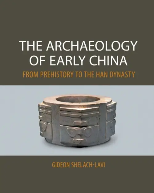 Archaeology of Early China - Shelach-Lavi, Gideon (Hebrew University of Jerusalem)