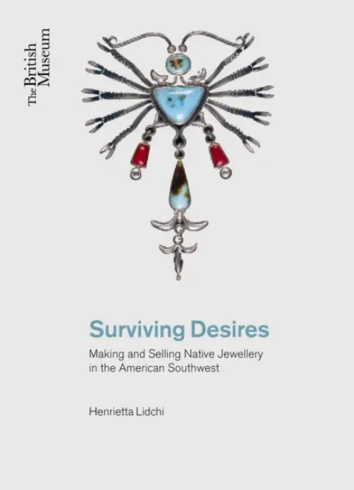 Surviving Desires (Making and Selling Native Jewellery in the American Southwest) - Henrietta Lidchi
