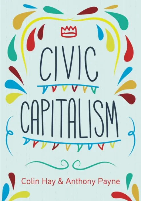 Civic Capitalism - Hay, Colin (University of Birmingham) a Payne, Anthony (University of Sheffield, UK)
