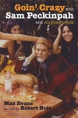 Goin' Crazy with Sam Peckinpah and All Our Friends - Evans, Max a Nott, Robert