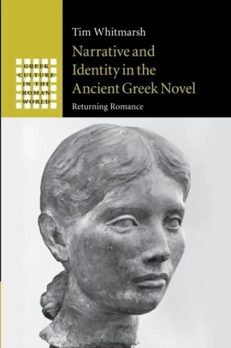 Narrative and Identity in the Ancient Greek Novel - Whitmarsh, Tim (Corpus Christi College, Oxford)