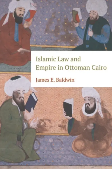 Islamic Law and Empire in Ottoman Cairo - Baldwin, James E. (Lecturer in Empires of the Early Modern Muslim World, Royal Holloway, University of London)
