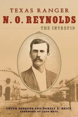 Texas Ranger N. O. Reynolds, the Intrepid - Parsons, Chuck a Brice, Donaly E.