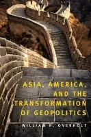 Asia, America, and the Transformation of Geopolitics - Overholt, William H.