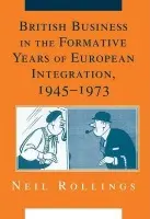 British Business in the Formative Years of European Integration, 1945-1973 - Rollings, Neil (University of Glasgow)