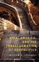 Asia, America, and the Transformation of Geopolitics - Overholt, William H.