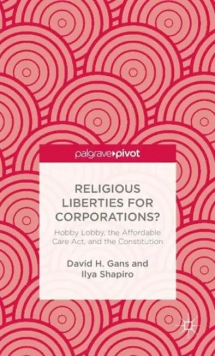 Religious Liberties for Corporations? - Gans, D. a Shapiro, I.