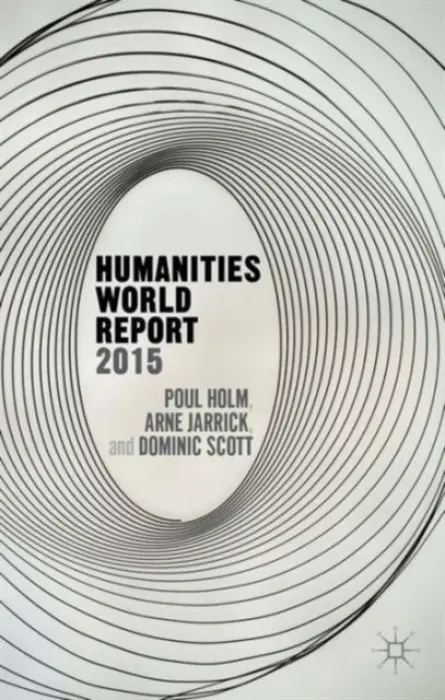 Humanities World Report 2015 - Holm, P. a Jarrick, A. a Scott, D.