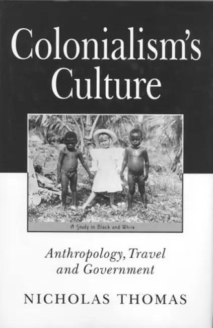 Colonialism's Culture - Thomas, Nicholas (Australian Research Council Senior Research Fellow, affiliated with the Australian National University, Australia)