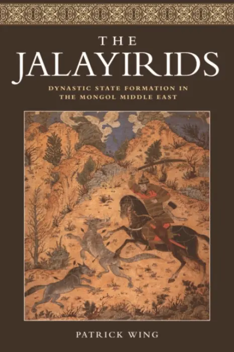 Jalayirids - Wing, Patrick (Assistant Professor of History, University of Redlands)
