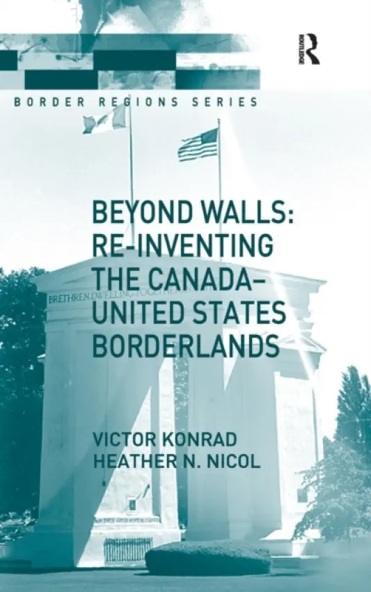 Beyond Walls: Re-inventing the Canada-United States Borderlands - Konrad, Victor a Nicol, Heather