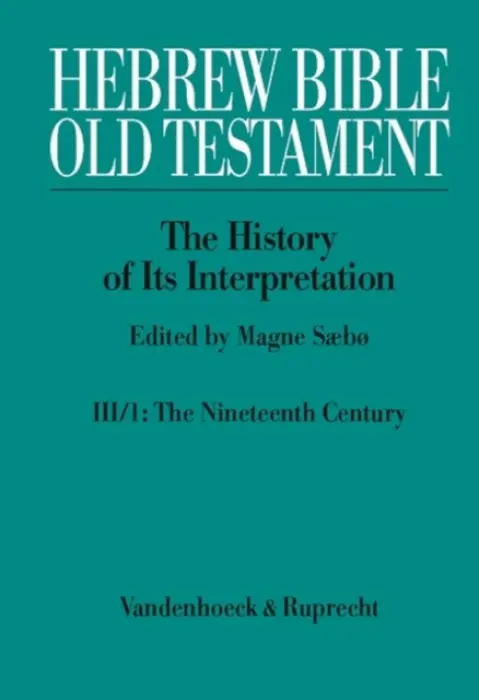 Hebrew Bible / Old Testament. III: From Modernism to Post-Modernism. Part I: The Nineteenth Century - a Century of Modernism and Historicism