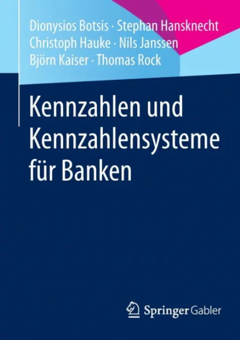 Kennzahlen und Kennzahlensysteme fur Banken - Botsis, Dionysios a Hansknecht, Stephan a Hauke, Christoph a Janssen, Nils a Kaiser, Bjorn a Rock, Thomas