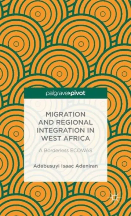 Migration and Regional Integration in West Africa - Adeniran, Adebusuyi Isaac