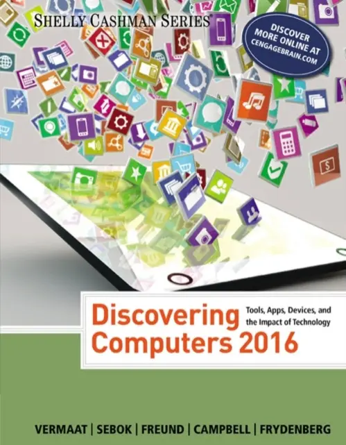Discovering Computers A©2016 - Vermaat, Misty (Purdue University Calumet) a Sebok, Susan (NA) a Freund, Steven (University of Central Florida) a Campbell, Jennifer (NA) a Frydenberg, Mark (Bentley University)