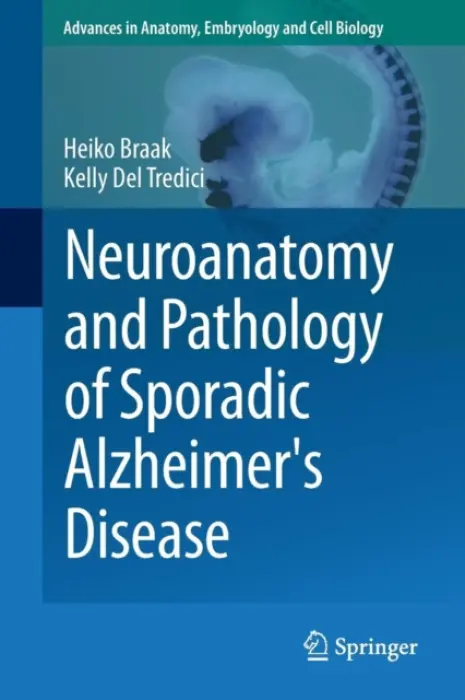Neuroanatomy and Pathology of Sporadic Alzheimer's Disease - Braak, Heiko a Del Tredici, Kelly
