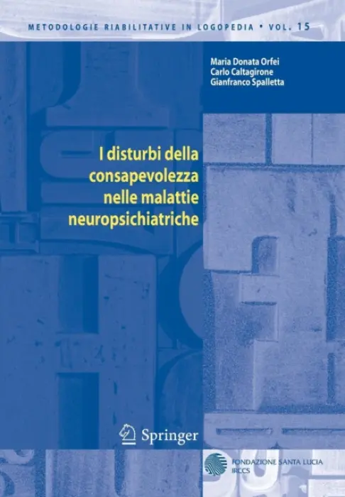 I disturbi della consapevolezza nelle malattie neuropsichiatriche - Orfei, Maria D. a Caltagirone, Carlo a Spalletta, Gianfranco