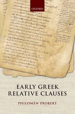 Early Greek Relative Clauses - Probert, Philomen (University lecturer in Classical Philology and Linguistics, University lecturer in Classical Philology and Linguistics, University of Oxford)