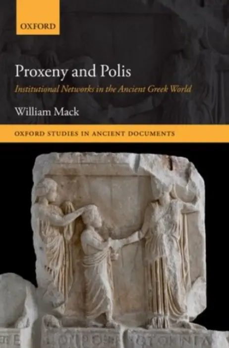 Proxeny and Polis - Mack, William (Lecturer in Ancient Greek History and Culture, University of Birmingham)