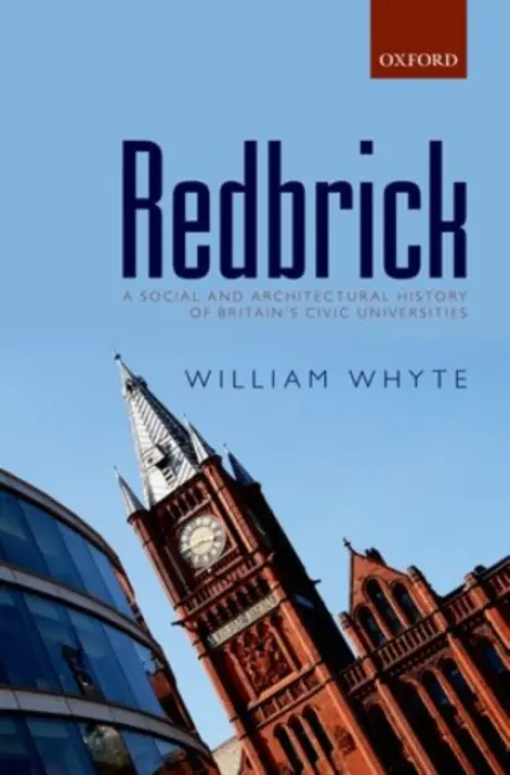 Redbrick - Whyte, William (Professor of Social and Architectural History and Tutorial Fellow in History, Professor of Social and Architectural History and Tutorial Fellow in History, St John's College, Oxford)