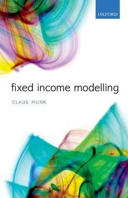Fixed Income Modelling - Munk, Claus (Professor of Finance, School of Economics and Management  a  Department of Mathematical Sciences, Aarhus University, Denmark)